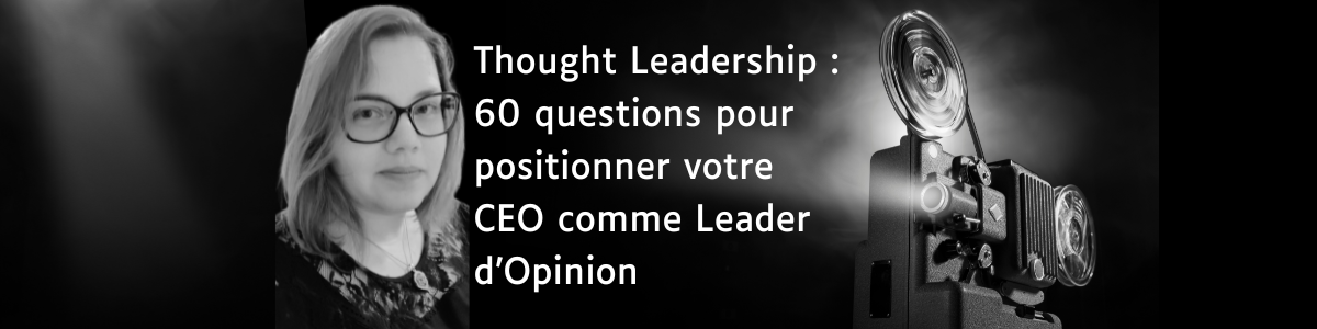 Thought Leadership : 60 questions pour positionner votre CEO comme Leader d’Opinion