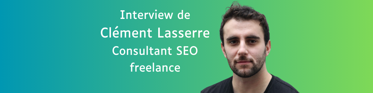 Clément Lasserre, consultant SEO Freelance, répond aux questions de mon inteview