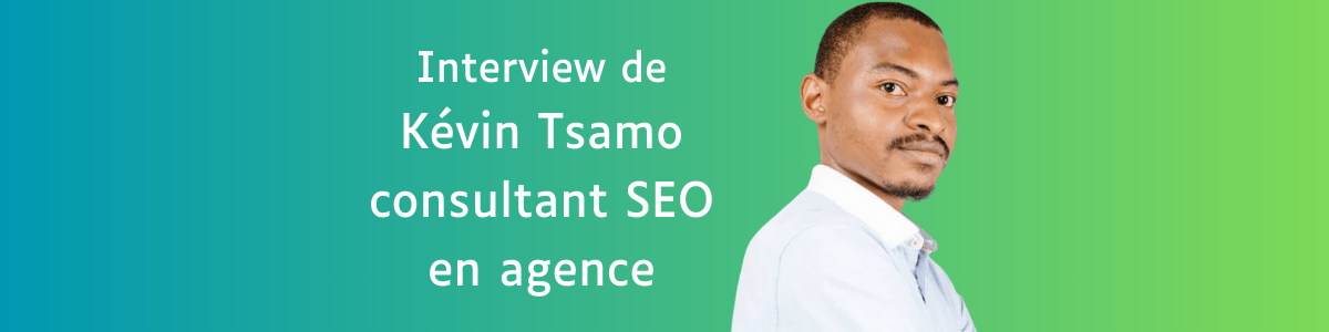 interview de Kévin Tsamo, consultant SEO
