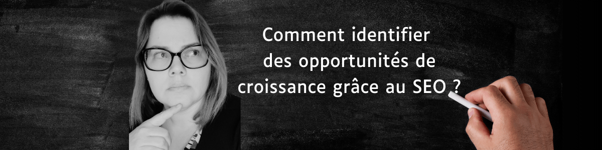 identifier des opportunités de croissance grâce au seo : ma méthode